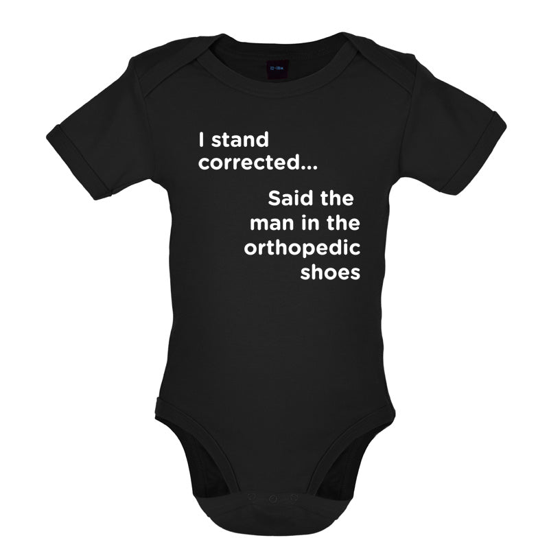 I Stand Corrected Said The Man In The Orthopedic Shoes Baby T Shirt