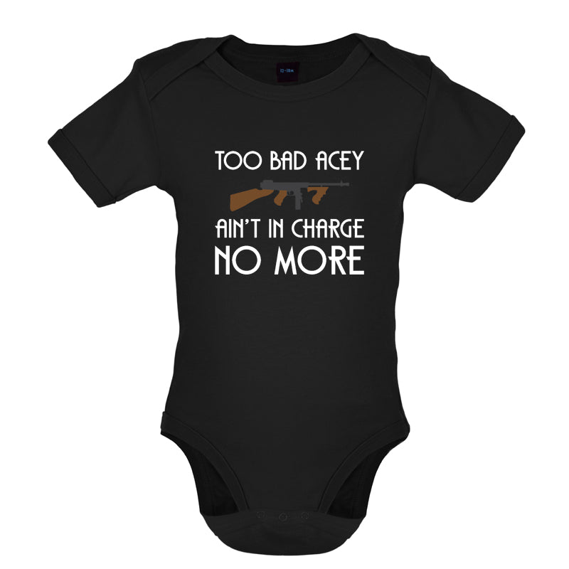 Too Bad Acey Aint In Charge No More Baby T Shirt