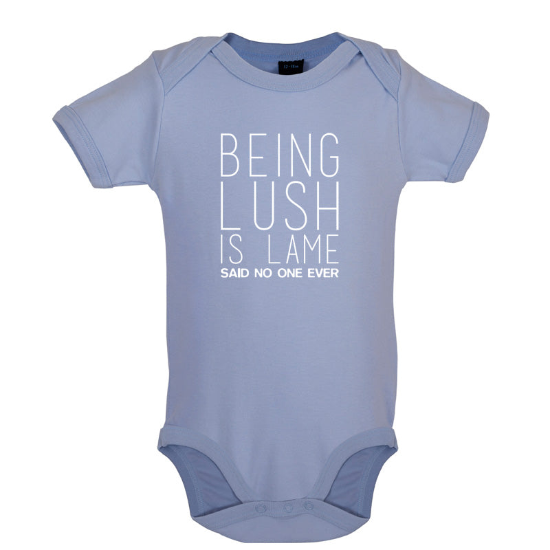 Being Lush Is Lame Said No One Ever Baby T Shirt