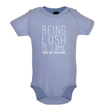 Being Lush Is Lame Said No One Ever Baby T Shirt