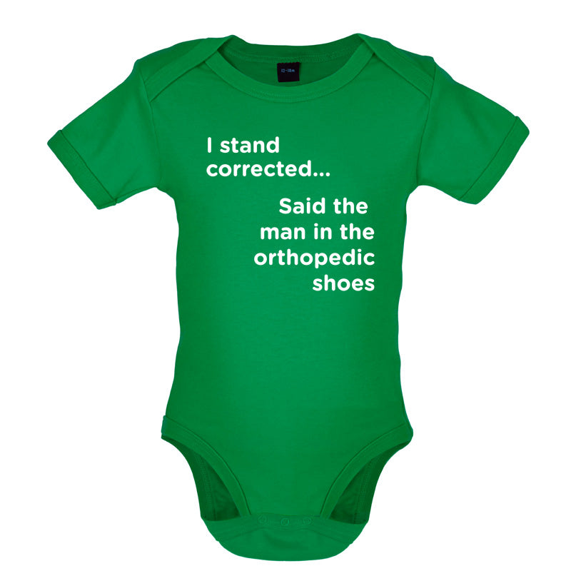 I Stand Corrected Said The Man In The Orthopedic Shoes Baby T Shirt