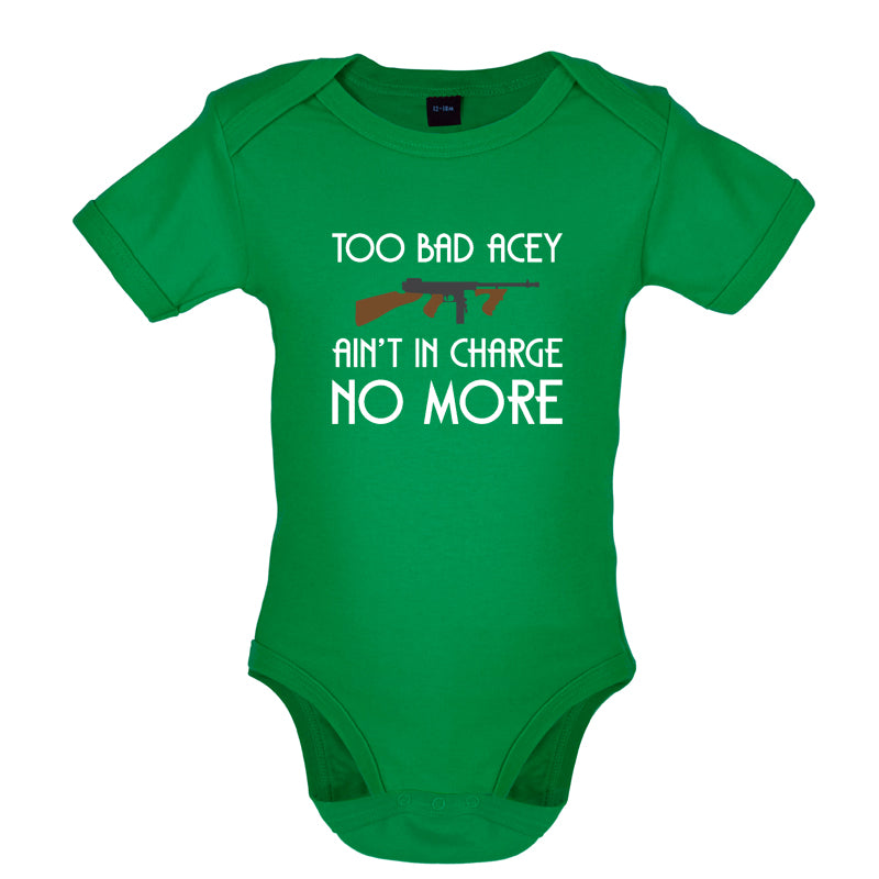 Too Bad Acey Aint In Charge No More Baby T Shirt