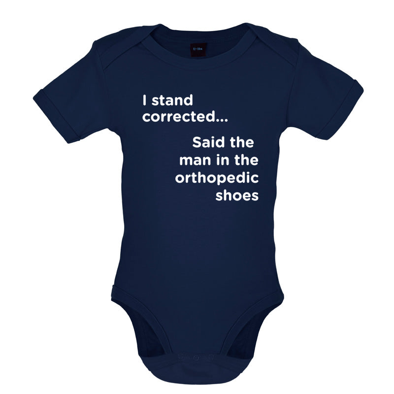 I Stand Corrected Said The Man In The Orthopedic Shoes Baby T Shirt