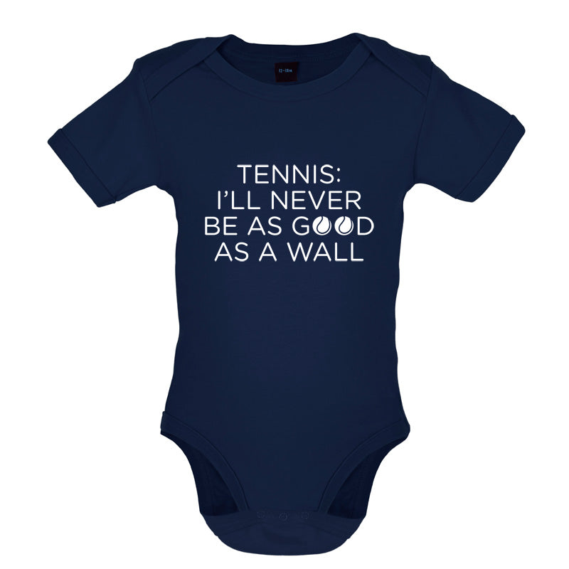 Tennis I'll Never Be As Good As A Wall Baby T Shirt