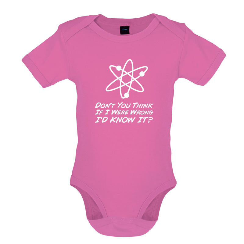 Don't You Think If I Were Wrong I'd Know It Baby T Shirt