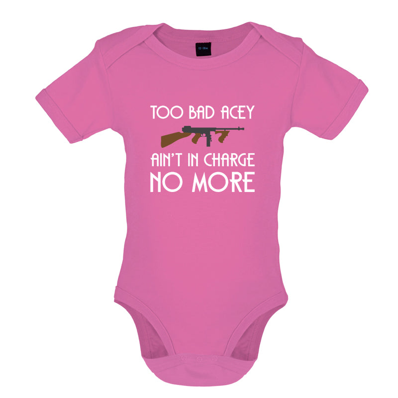 Too Bad Acey Aint In Charge No More Baby T Shirt