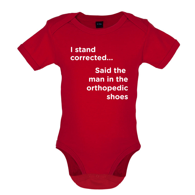 I Stand Corrected Said The Man In The Orthopedic Shoes Baby T Shirt