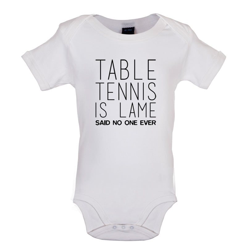 Table Tennis Is Lame Said No One Ever Baby T Shirt