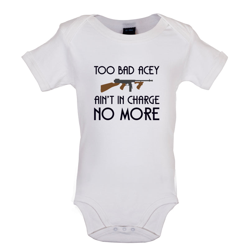 Too Bad Acey Aint In Charge No More Baby T Shirt