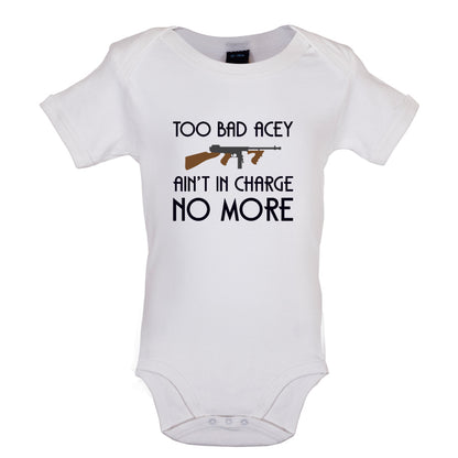 Too Bad Acey Aint In Charge No More Baby T Shirt