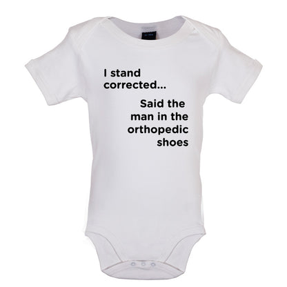 I Stand Corrected Said The Man In The Orthopedic Shoes Baby T Shirt