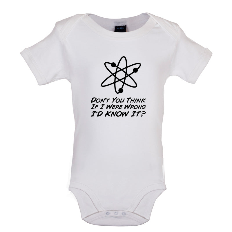 Don't You Think If I Were Wrong I'd Know It Baby T Shirt