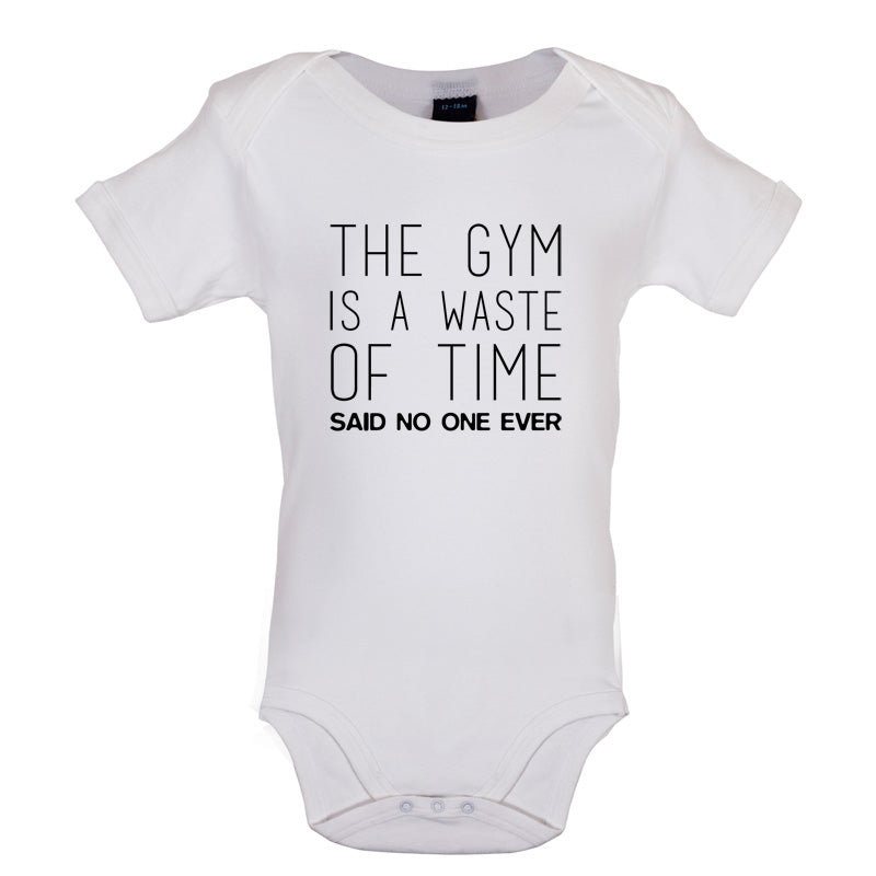 The Gym Is A Waste Of Time Said No One Ever Baby T Shirt