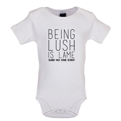 Being Lush Is Lame Said No One Ever Baby T Shirt