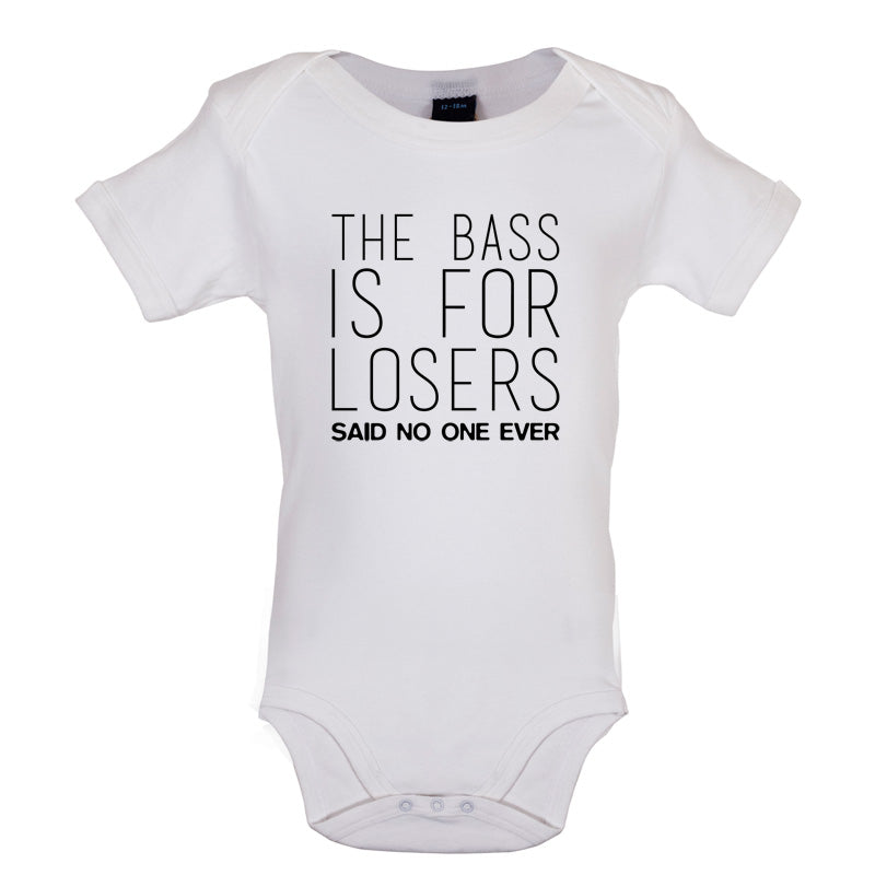 The Bass Is For Losers Said No One Ever Baby T Shirt