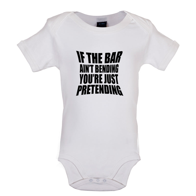 If The Bar Ain't Bending You're Just Pretending Baby T Shirt