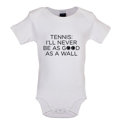 Tennis I'll Never Be As Good As A Wall Baby T Shirt