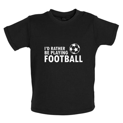 I'd Rather be playing Football Baby T Shirt