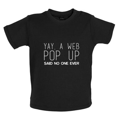 Yay, A Web Pop Up Said No One Ever Baby T Shirt