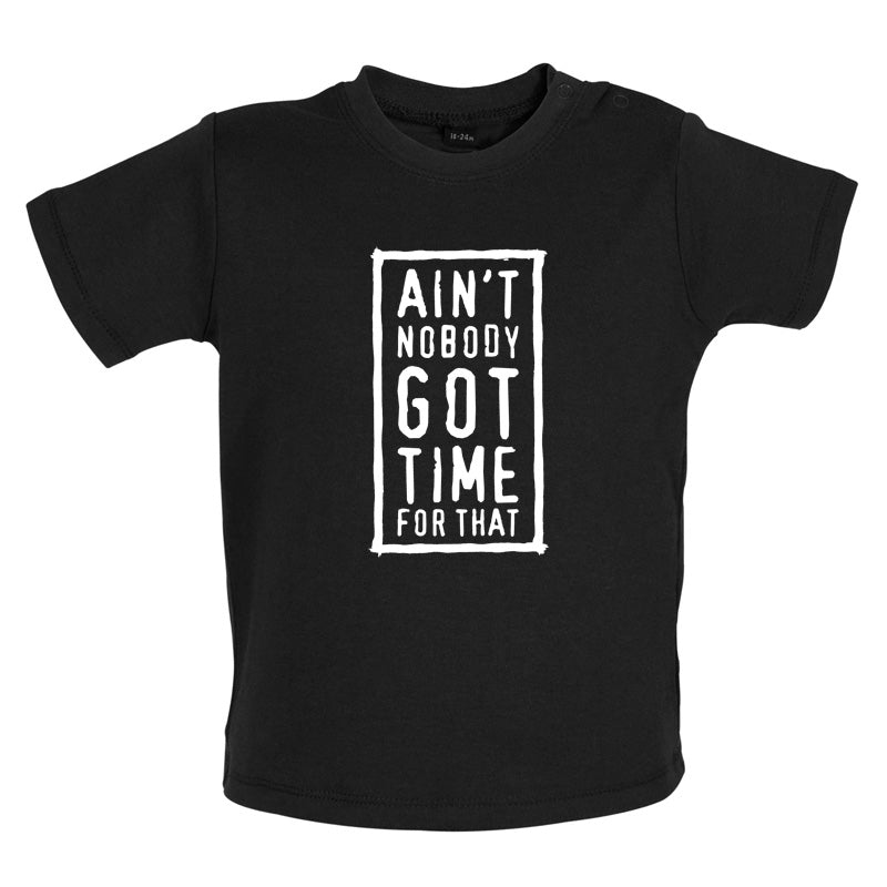 Ain't Nobody Got Time For That Baby T Shirt