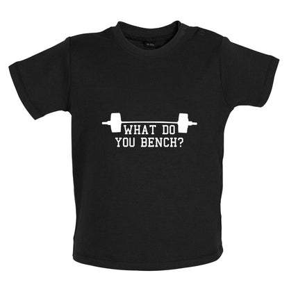 What Do You Bench Baby T Shirt