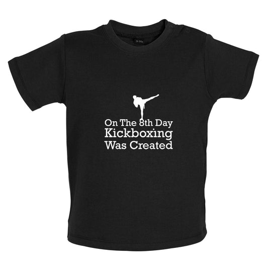 On The 8th Day Kickboxing Was Created Baby T Shirt