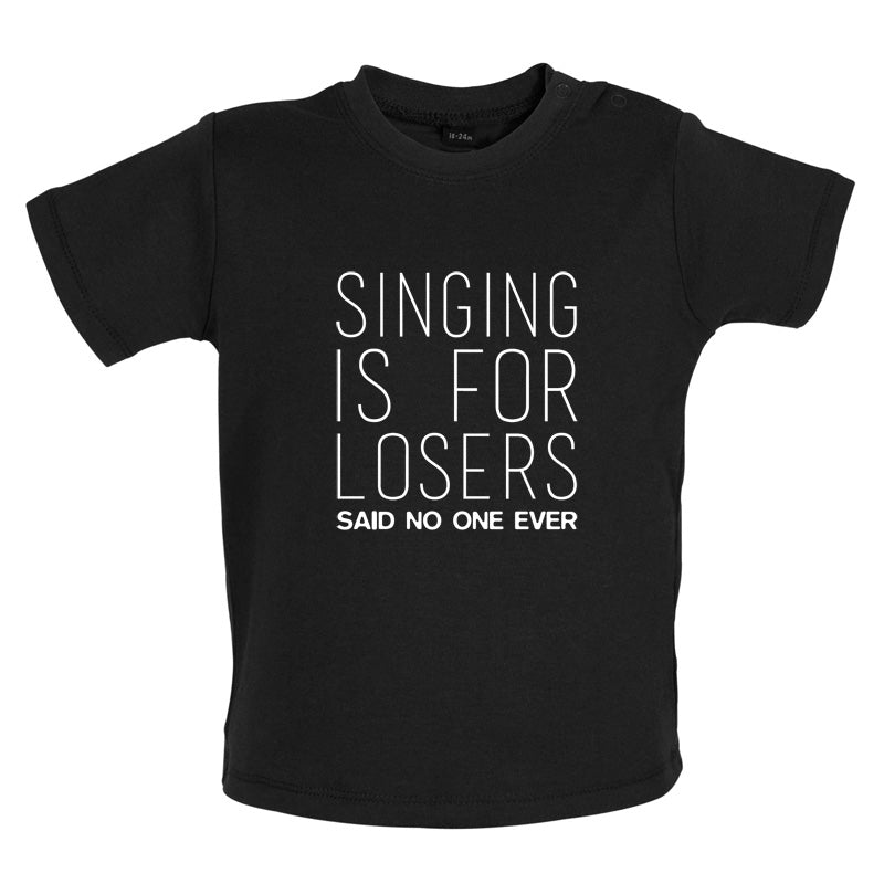 Singing Is For Losers Said No One Ever Baby T Shirt