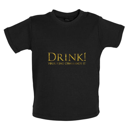 Drink your King Commands It Baby T Shirt