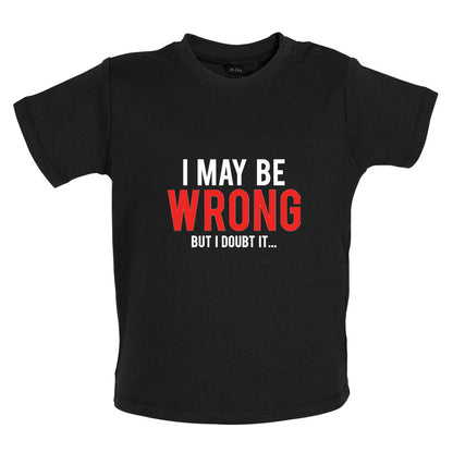 I May Be Wrong But I Doubt it Baby T Shirt