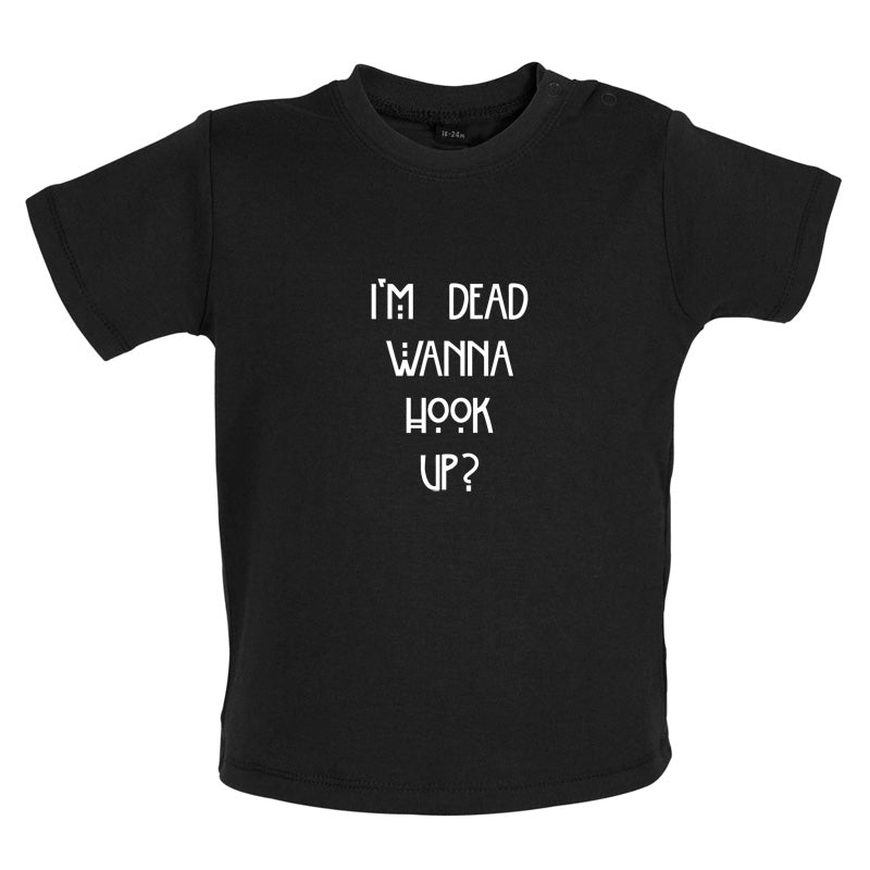 I'm Dead Wanna Hook Up Baby T Shirt