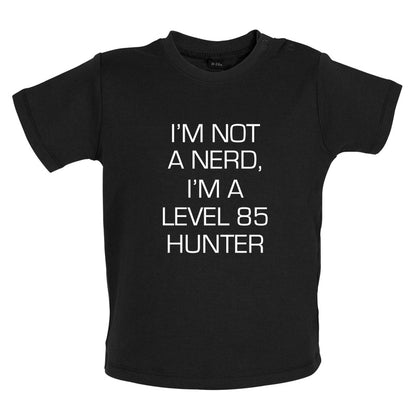 I'm Not A Nerd, I'm A Level 85 Hunter Baby T Shirt