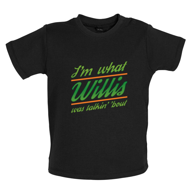 I'm What Willis Was Talking About Baby T Shirt