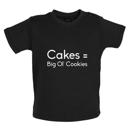 Cakes = Big Ol' Cookies Baby T Shirt