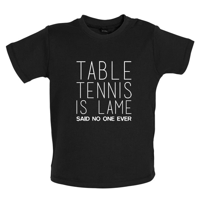 Table Tennis Is Lame Said No One Ever Baby T Shirt