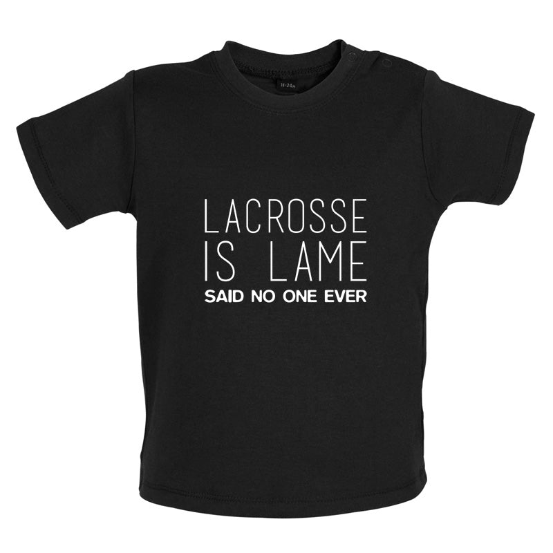 Lacrosse Is Lame Said No One Ever Baby T Shirt