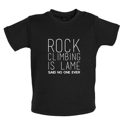 Rock Climbing Is Lame Said No One Ever Baby T Shirt