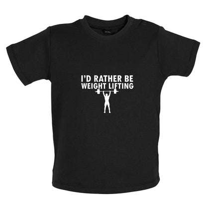 I'd Rather Be Weightlifting Baby T Shirt