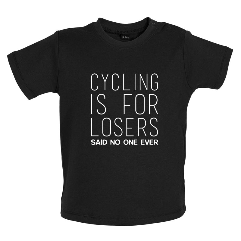 Cycling Is For Losers So No One Ever Baby T Shirt