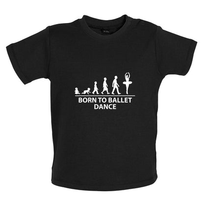 Born to Ballet Dance Baby T Shirt