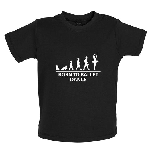 Born to Ballet Dance Baby T Shirt