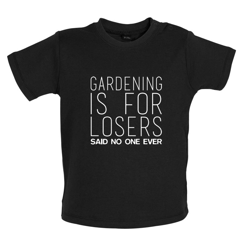 Gardening is for Losers Said No One Ever Baby T Shirt