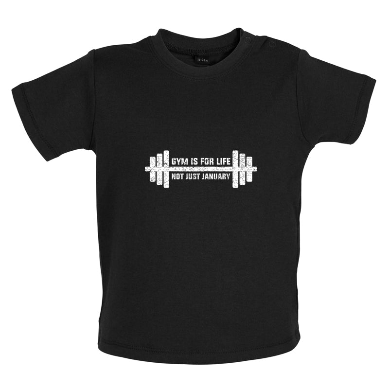 Gym Is For Life, Not Just For January Baby T Shirt