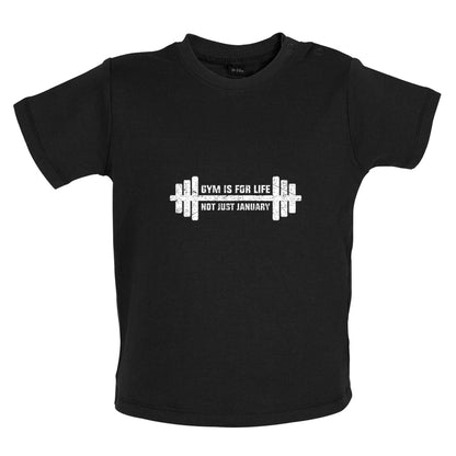 Gym Is For Life, Not Just For January Baby T Shirt