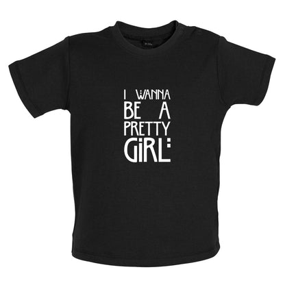 I Wanna Be A Pretty Girl Baby T Shirt