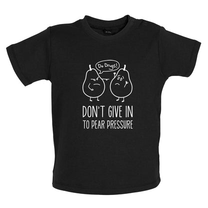 Don't Give In To Pear Pressure Baby T Shirt