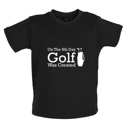 On The 8th Day Golf Was Created Baby T Shirt