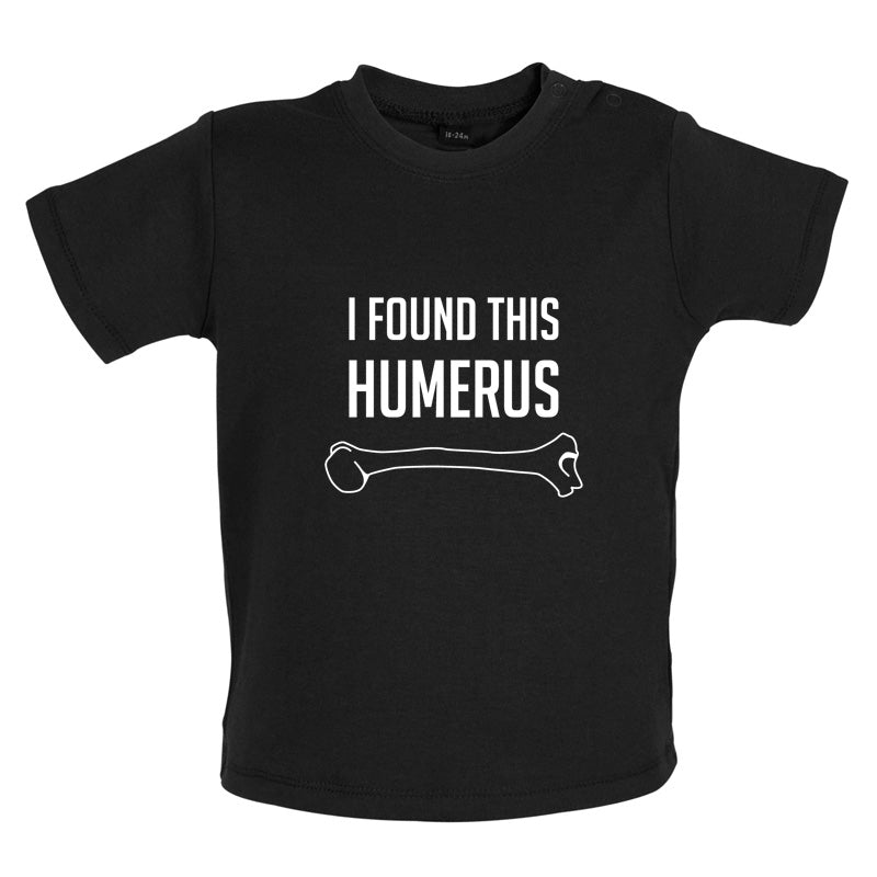 I Found This Humerus Baby T Shirt