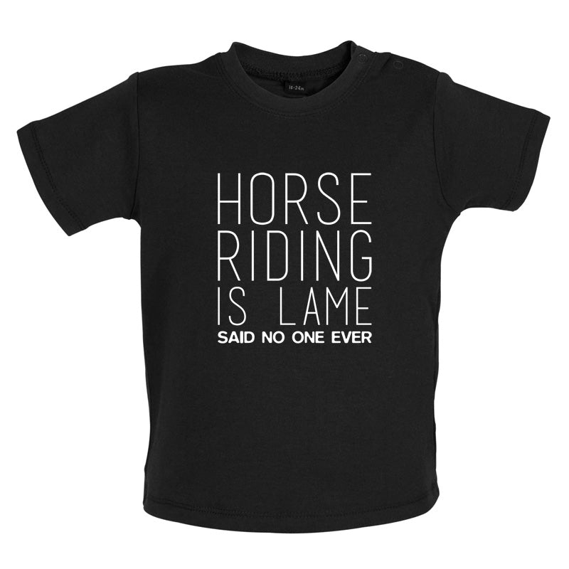 Horse Riding is lame Said No One Ever Baby T Shirt