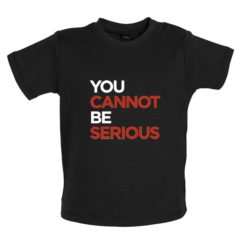 You Cannot Be Serious Baby T Shirt