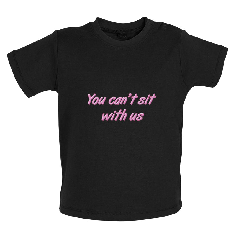 You Can't Sit With Us Baby T Shirt